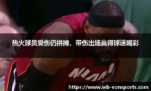 热火球员受伤仍拼搏，带伤出场赢得球迷喝彩