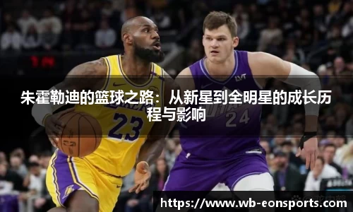 朱霍勒迪的篮球之路：从新星到全明星的成长历程与影响