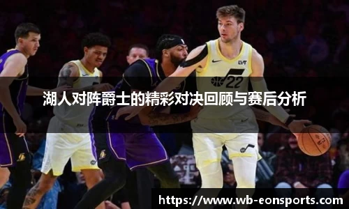 湖人对阵爵士的精彩对决回顾与赛后分析